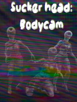 Sucker head: Bodycam
