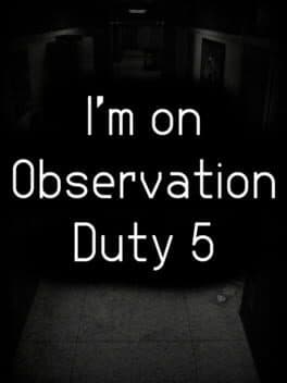 I'm on Observation Duty 5